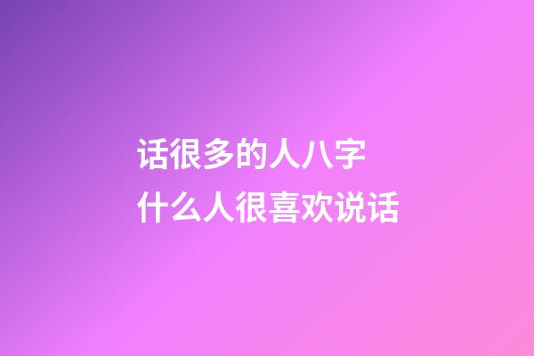 话很多的人八字 什么人很喜欢说话